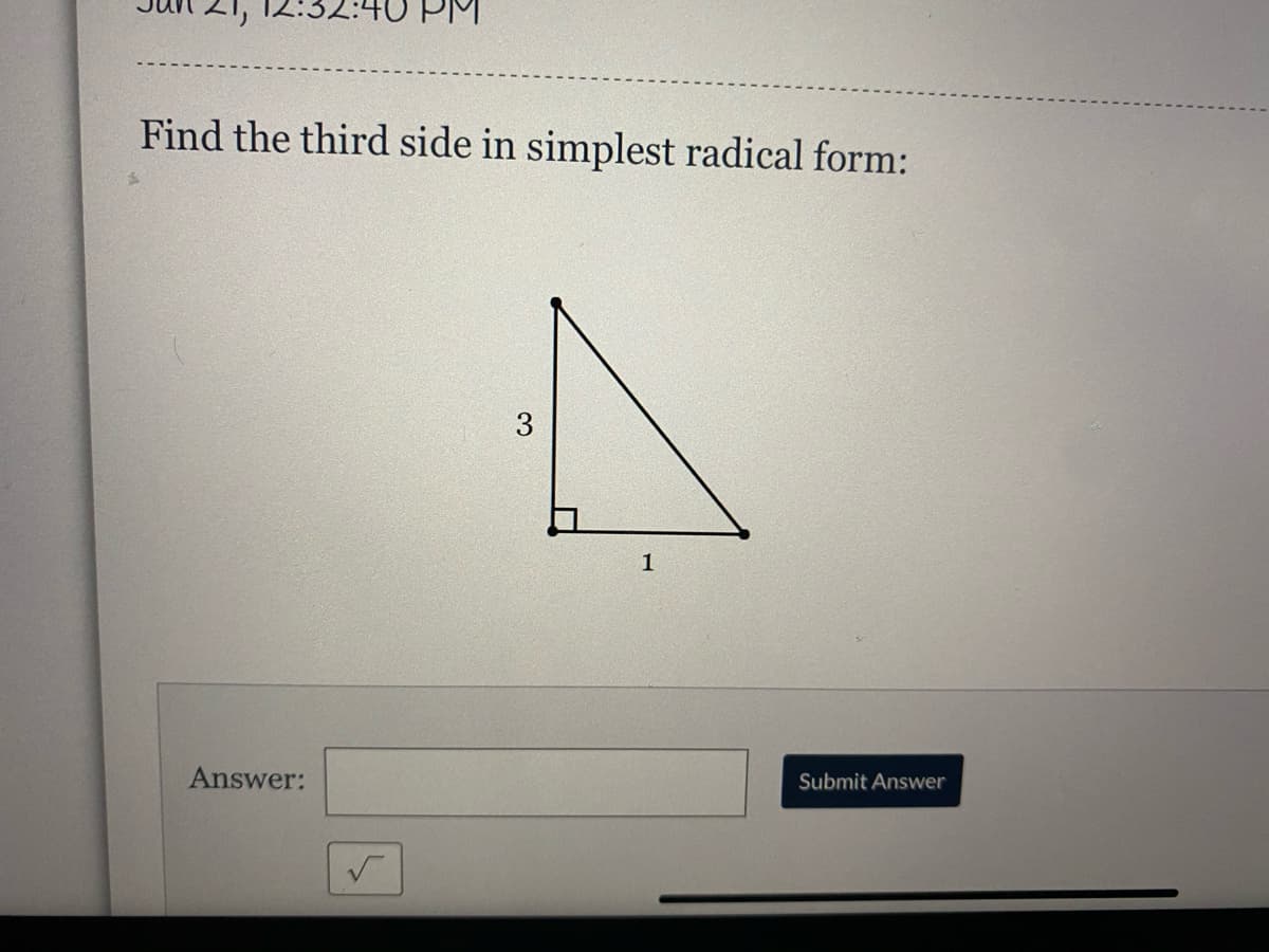 Find the third side in simplest radical form:
3
1
Answer:
Submit Answer

