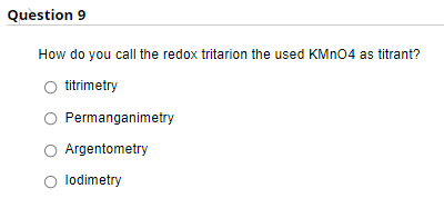 Question 9
How do you call the redox tritarion the used KMN04 as titrant?
O titrimetry
Permanganimetry
Argentometry
lodimetry
