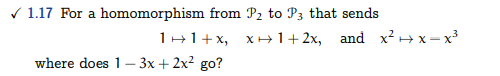 ✓1.17 For a homomorphism from P₂ to P3 that sends
1+1+x,
where does 1-3x + 2x² go?
x+1+2x, and x²+x-x³