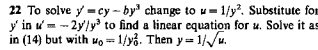 22 To solve y = cy - by" change to u= 1/y. Substitute for
y in um - 2yły³ to find a linear equation for u. Solve it as
in (14) but with wo = 1/y3. Then y= 1/u.
%3!
