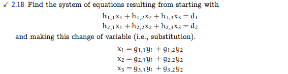 ✓2.18 Find the system of equations resulting from starting with
h₁,1x1 + h1,2x2 + h1,3x3 = d₁
h2,1x1 + h2,2x2 + h2,3x3 = d₂
and making this change of variable (i.e., substitution).
X1 = 91,141 +91,2Y2
X2 = 92,1Y1 + 92,2Y2
X3 = 93,191 +93,292