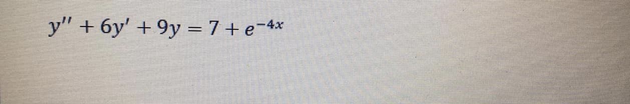 y" + 6y' + 9y = 7+ e-4x
