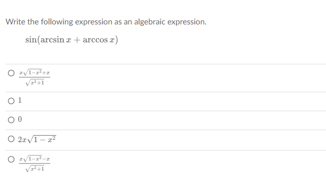 Write the following expression as an algebraic expression.
sin(arcsin x + arccos x)
O z√/1-x²+x
√²+1
01
O 0
O 2x√1-x²
O z√1-2²-2
√²+1