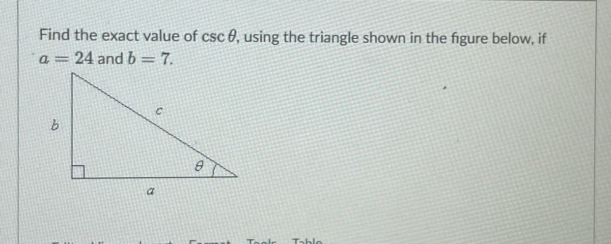 Find the exact value of csc 0, using the triangle shown in the figure below, if
a=
24 and b 7.
b
C
8
Tools Tabla