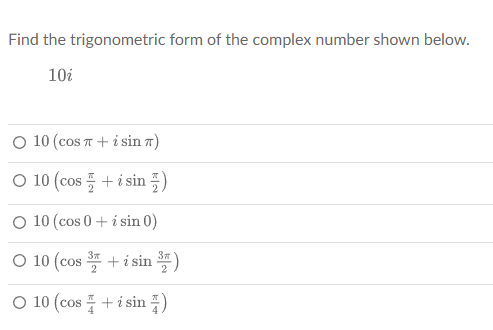 Find the trigonometric form of the complex number shown below.
10i
O 10 (cos π + i sin π)
O 10 (cos+ i sin)
○ 10 (cos 0 + i sin 0)
O 10 (cos
3#
2
O 10 (cos+ i sin )
+ i sin