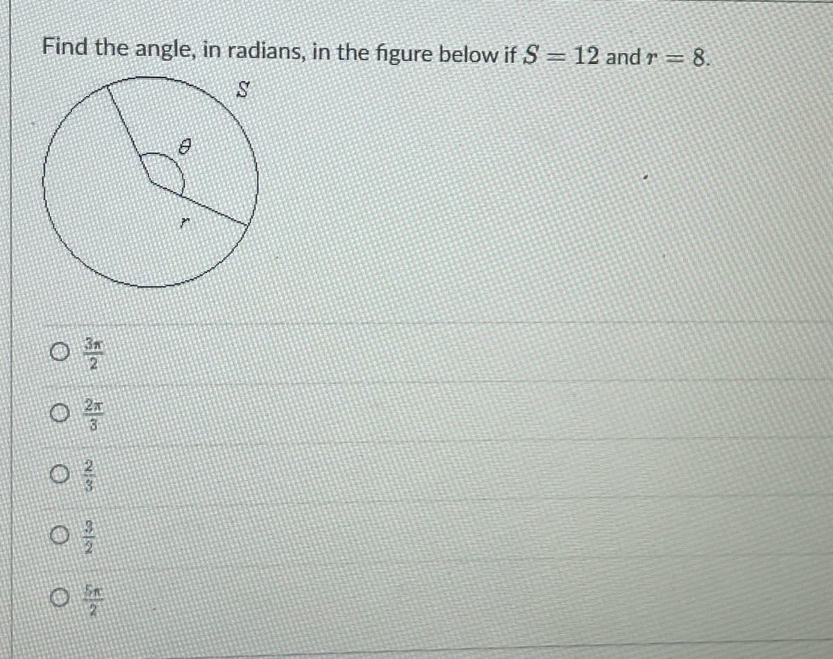 Find the angle, in radians, in the figure below if S = 12 and r = 8.
S
03
0²/
20
P