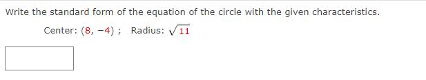 Write the standard form of the equation of the circle with the given characteristics.
Center: (8,-4); Radius: √11