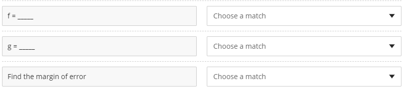 f =
Choose a match
Choose a match
Find the margin of error
Choose a match
bo
