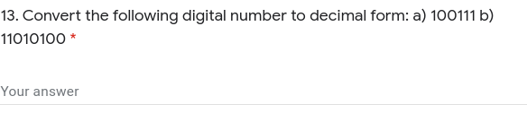 13. Convert the following digital number to decimal form: a) 100111 b)
11010100 *
Your answer
