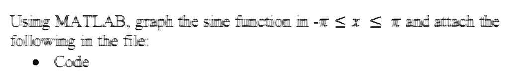 Using MATLAB, graph the sime function in - ≤ x ≤ and attach the
following in the file:
Code