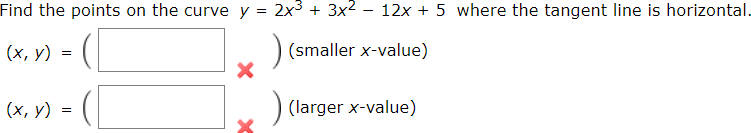 Find the points on the curve y = 2x3 + 3x² – 12x + 5 where the tangent line is horizontal.
(х, у)
) (smaller x-value)
(х, у) 3
(larger x-value)
