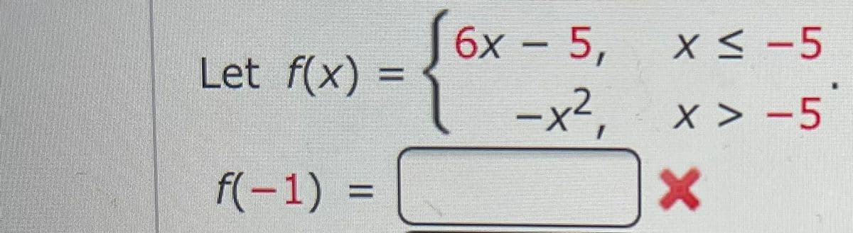 S6x - 5, xs -5
-x2, x > -5
X <
Let f(x) =
f(-1) =
