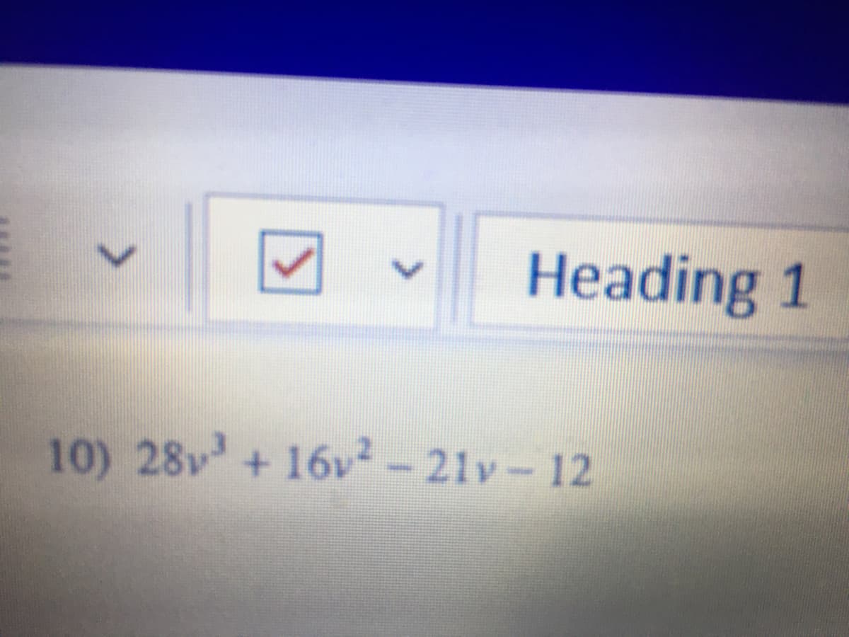 Heading 1
10) 28v+16v² - 21v- 12
