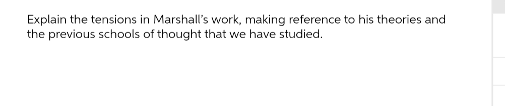 Explain the tensions in Marshall's work, making reference to his theories and
the previous schools of thought that we have studied.
