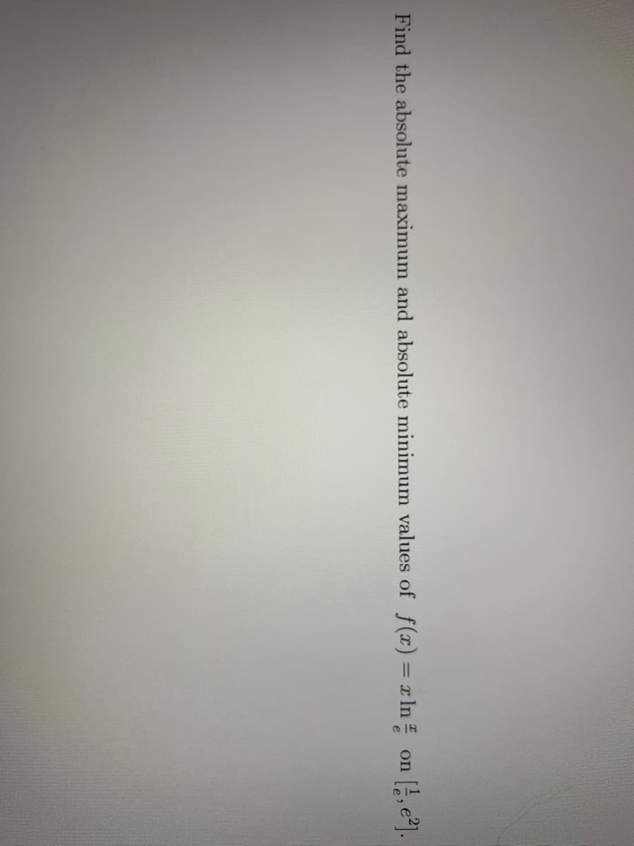 Find the absolute maximum and absolute minimum values of f(x) = x In on , e2].
