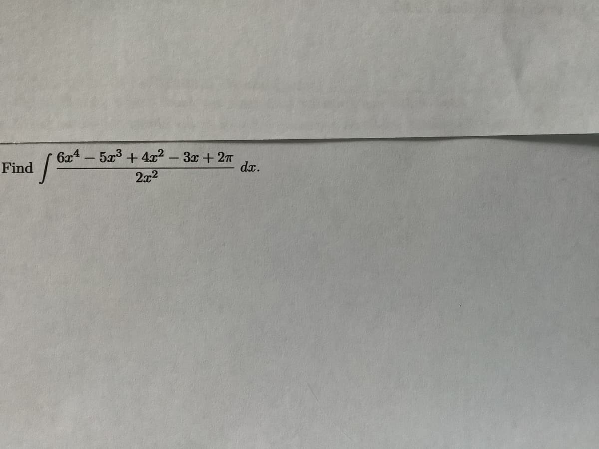 6x4 - 5x3 + 4x2 - 3x +27
dx.
Find
2x2
