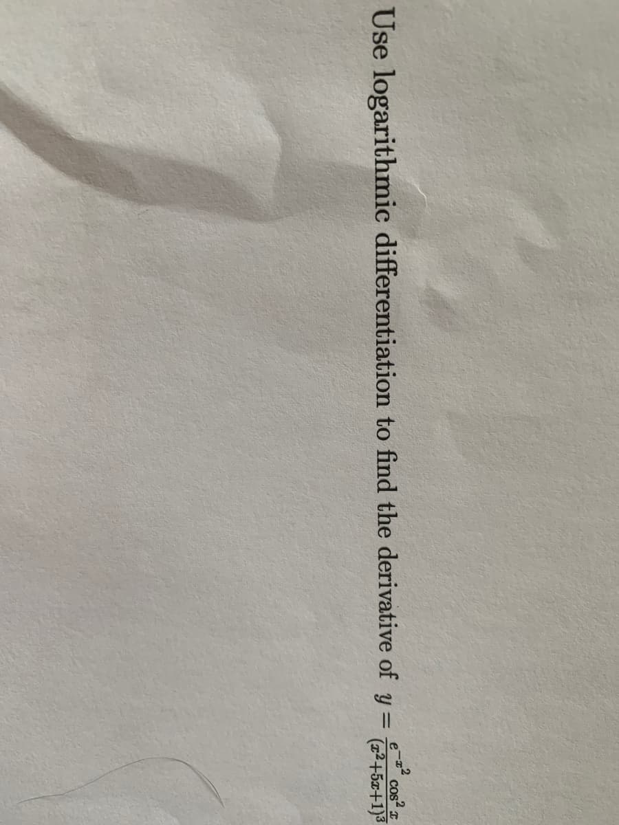 cos
Use logarithmic differentiation to find the derivative of y =
