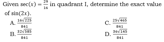 29
Given sec(x)
in quadrant I, determine the exact value
16
of sin(2x).
16V225
А.
25V465
С.
841
841
32/585
В.
841
36y145
D.
841
