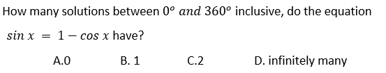 How many solutions between 0° and 360° inclusive, do the equation
sin x
1- cos x have?
A.0
В. 1
C.2
D. infinitely many
