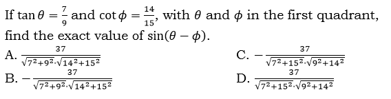 14
If tan e = - and cot o
15
with 0 and o in the first quadrant,
find the exact value of sin(0 – p).
37
37
A.
V72+92.V142+152
С.
V72+152.v92+142
37
37
В.
V72+92.V142+152
D.
V72+152.V92+142
