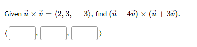 Given i x i %3D (2, 3, — 3), find (i — 4v) х (й + 30).
