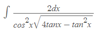 2dx
2
cos xV 4tanx-
4tanx - tan*x
S- 2