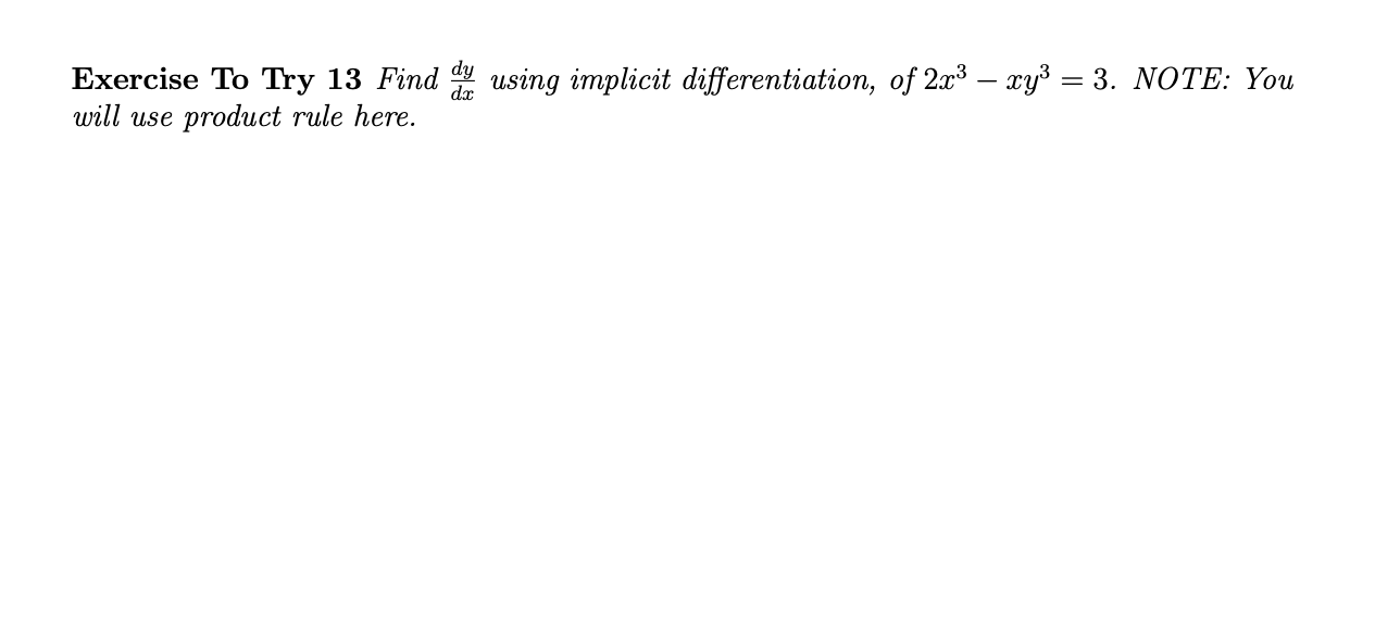 Exercise To Try 13 Find using implicit differentiation, of 2x³ – xy³ = 3. NOTE: You
will use product rule here.
