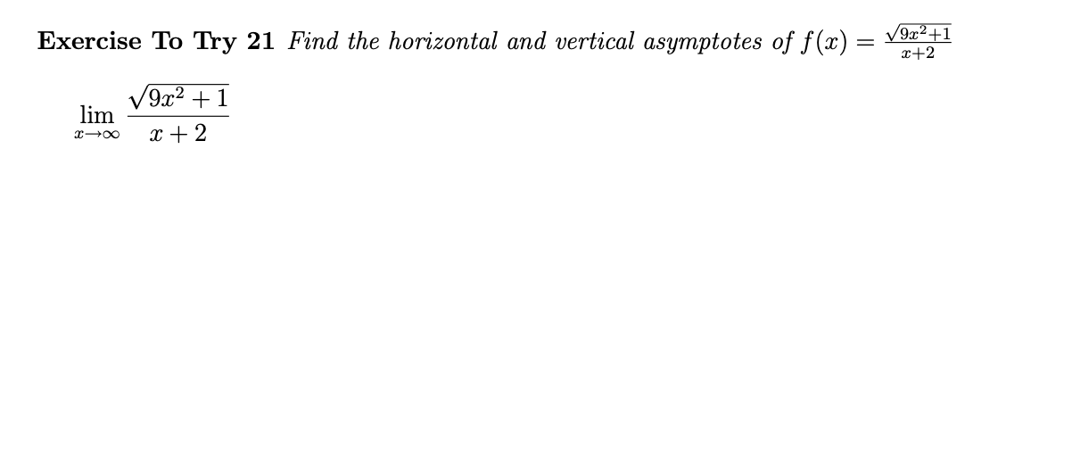 Exercise To Try 21 Find the horizontal and vertical asymptotes of f(x) =
V9x²+1
x+2
9x² + 1
lim
x + 2
