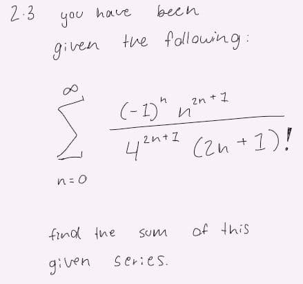 2.3
bech
you have
given the following:
(-1) n
2n +1
4an+2 (zn +1)!
n= 0
find Ihe
Sum
of this
given
series.
