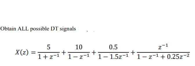 Obtain ALL possible DT signals
10
0.5
X(z)
+
1-z-1
+
1- 1.5z-1
+
1- z-1+ 0.25z-2
1+z-1
|
