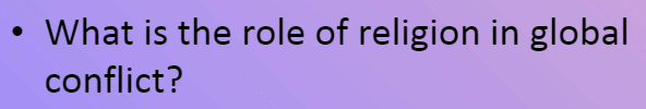 What is the role of religion in global
conflict?
