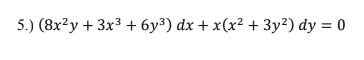 5.) (8x²y + 3x3 + 6y³) dx + x(x² + 3y²) dy = 0
