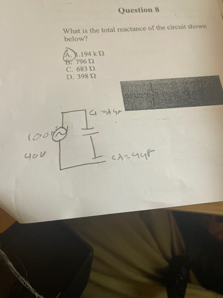 Question 8
What is the total reactance of the circuit shown
below?
A. 1.194 k 2
B. 796 N
C. 683 2
D. 398 N
(00
