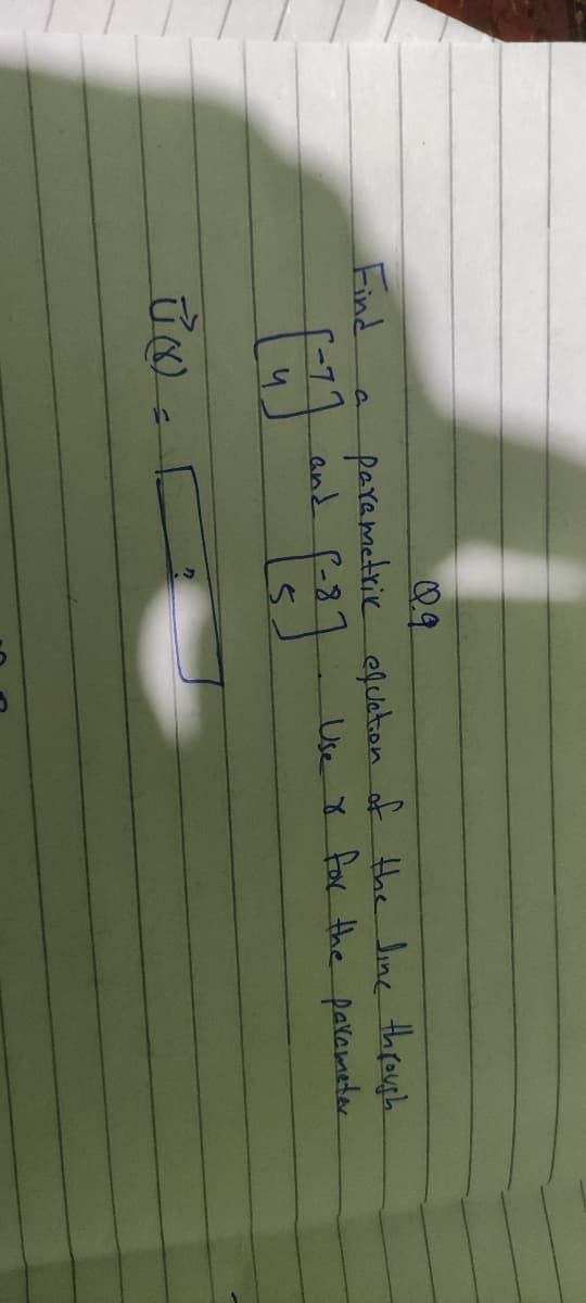 Q9
parametrik efuaton of Hhe line through
and f-8
Find
Use Y for the palameter
5.
