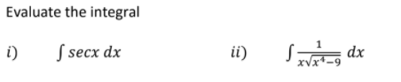 Evaluate the integral
i)
S secx dx
ii)
S dx
xVx-9
