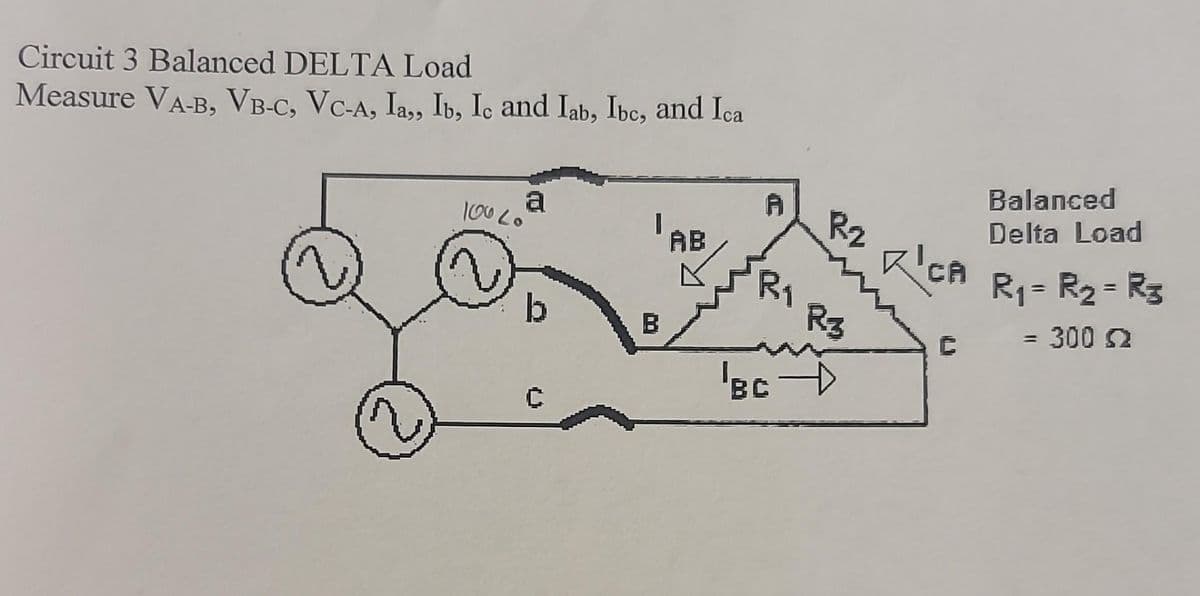 Circuit 3 Balanced DELTA Load
Measure VA-B, VB-C, VC-A, Ia,, Ib, Ic and Iab, Ibc, and Ica
100 Lo
b
C
B
AB
A
R1
BC
R2
R3
RICA
C
Balanced
Delta Load
R₁= R₂ = R3
= 300 Ω