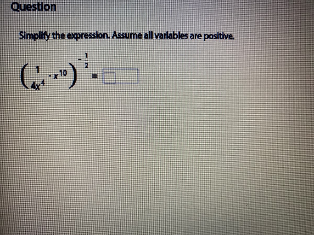 Questlon
Simplify the expression. Assume all variables are positive.
x10
