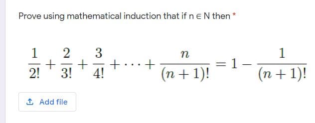 Prove using mathematical induction that if n eN then
1
2
3
n
1
1 -
(n + 1)!
2!
3!
4!
(n + 1)!
1 Add file
