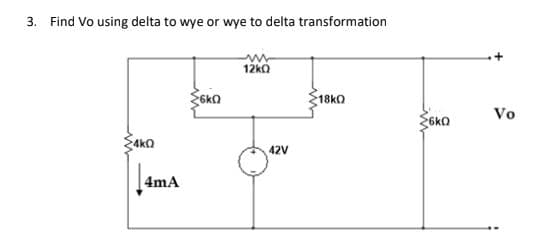 3. Find Vo using delta to wye or wye to delta transformation
12kO
18kO
Vo
4kQ
42V
4mA
