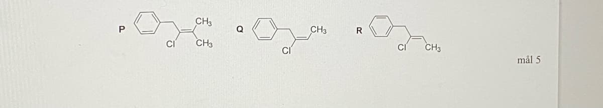 CH3
P
Q
CH3
R
CI
CH3
CI
CH3
mål 5
