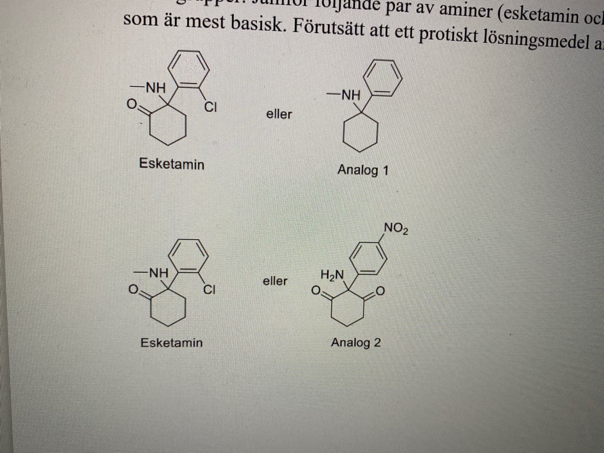 Ijande par av aminer (esketamin ocl
som är mest basisk. Förutsätt att ett protiskt lösningsmedel a:
-NH
-NH
eller
Esketamin
Analog 1
NO2
-NH
H2N
eller
CI
Esketamin
Analog 2
