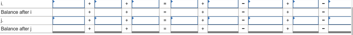 i.
Balance after i
j.
Balance after j
+
+
+
+
+
+
+
=
=
=
+
+
+
+
+
+
+