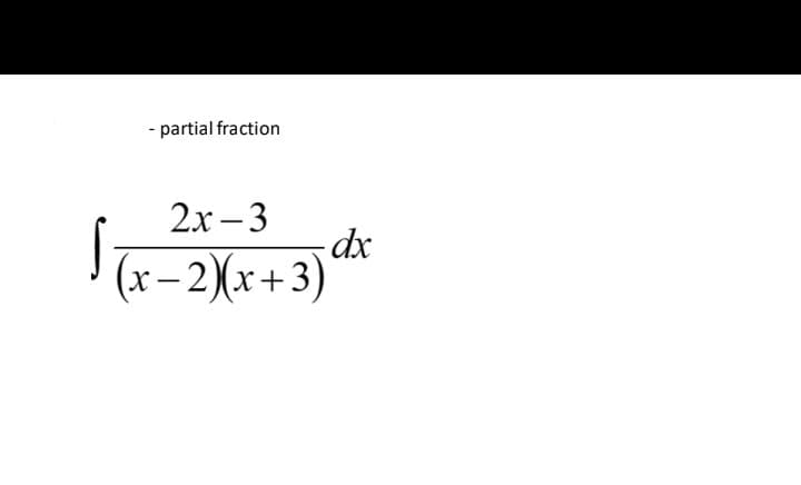 - partial fraction
2х -3
(х-2Xх+3)
