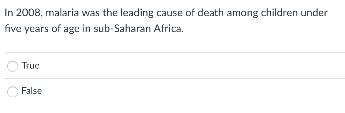 In 2008, malaria was the leading cause of death among children under
five years of age in sub-Saharan Africa.
True
False