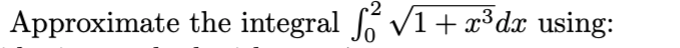 Approximate the integral V1+ x³dx using:
