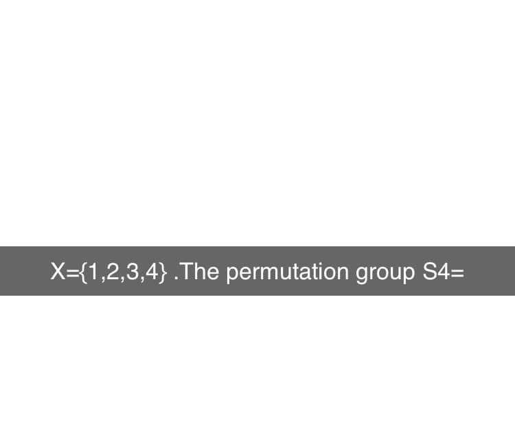 X={1,2,3,4} .The permutation group S4=
