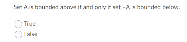 Set A is bounded above if and only if set -A is bounded below.
True
False
