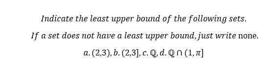 Indicate the least upper bound of the following sets.
If a set does not have a least upper bound, just write none.
а. (2,3), b. (2,3], с. @ d.@n(1, п]
