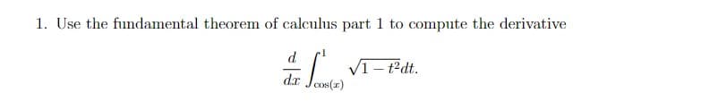 1. Use the fundamental theorem of calculus part 1 to compute the derivative
d.
VI- t?dt.
dr
