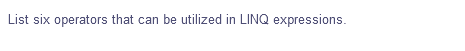 List six operators that can be utilized in LINQ expressions.
